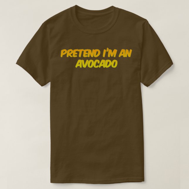 Pretend Im An Avocado 11 T-Shirt (Design Front)