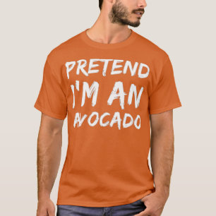 Pretend Im An Avocado 1 T-Shirt