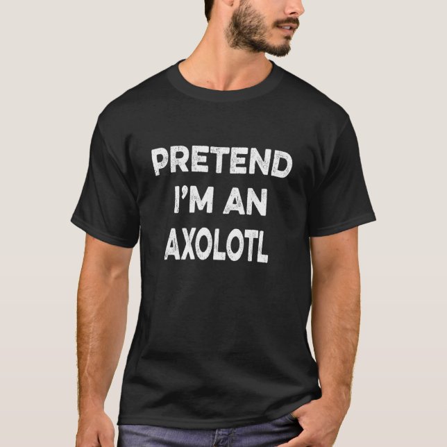 Pretend I'm An Axolotl Easy Cheap Matching Hallowe T-Shirt (Front)
