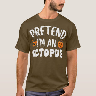 Pretend Im An Octopus Halloween Costume Men Women T-Shirt