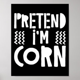 Pretend I'm Corn Corn Costume Poster