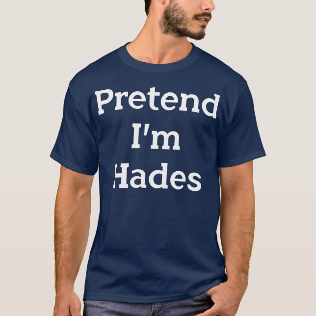 Pretend Im Hades Costume Greek God Funny Party T-Shirt (Front)
