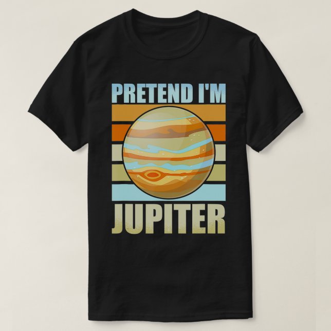 Pretend I'm Jupiter Funny Planets Space  T-Shirt (Design Front)