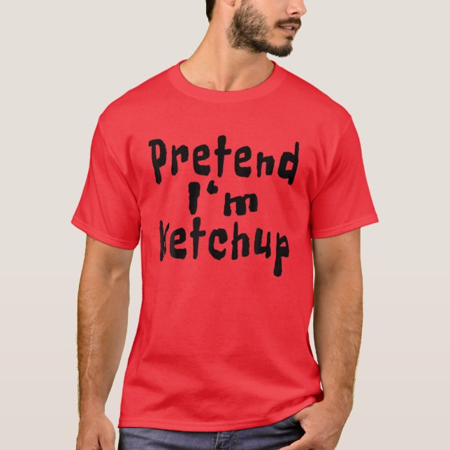 Pretend I'm Ketchup Funny Quotes Halloween Costume T-Shirt (Front)
