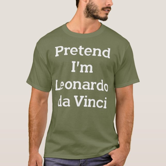 Pretend Im Leonardo da Vinci Costume Funny Party T-Shirt (Front)