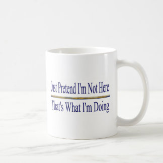 Pretend I'm not here Coffee Mug