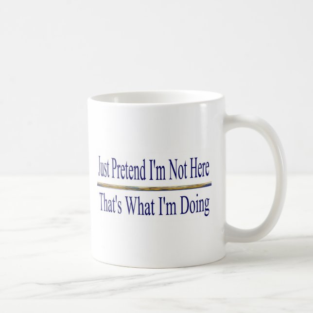 Pretend I'm not here Coffee Mug (Right)