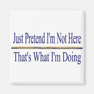 Pretend I'm not here Magnet