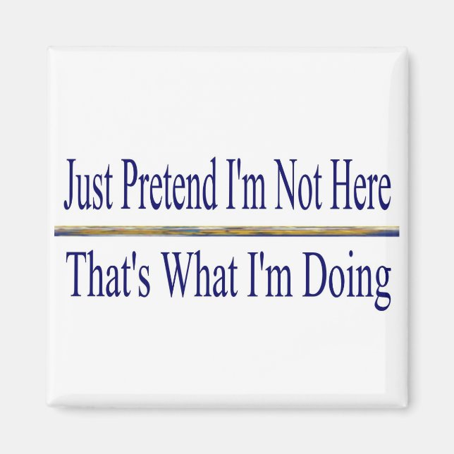 Pretend I'm not here Magnet (Front)
