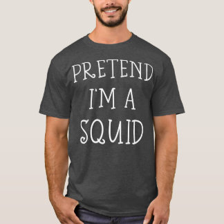Pretend Im Squid halloween costume Simple Easy T-Shirt