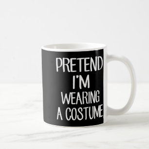 Pretend I'm Wearing A Costume Costume Family Lazy  Coffee Mug