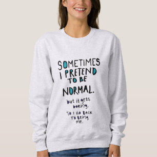 Pretend to be normal sweatshirt