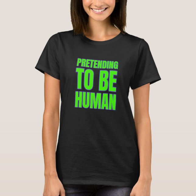 Pretending To Be Human Awkward Different Unusual P T-Shirt (Front)
