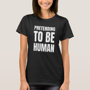 Pretending To Be Human Awkward Different Unusual P T-Shirt