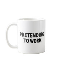Pretending to Work – Sarcastic Office Mug