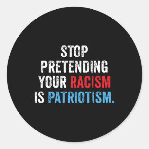 Pretending Your Racism Is Patriotism Anti Trump  Classic Round Sticker