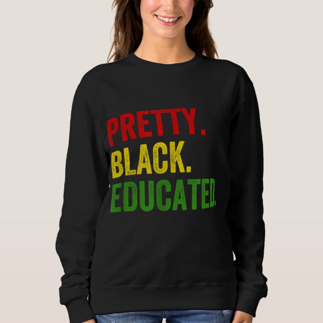 Pretty Black Educated Black History African Pride  Sweatshirt (Front)