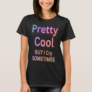 Pretty Cool But I Cry Sometimes sarcastic rude sa T-Shirt
