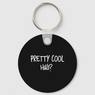 Pretty Cool Huh_ Funny Sarcastic Humour Quote Key Ring