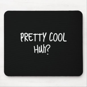 Pretty Cool Huh_ Funny Sarcastic Humour Quote Mouse Mat