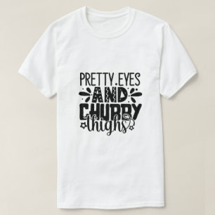 Pretty eyes and chubby thighs T-Shirt
