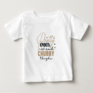 Pretty Eyes Chubby Thighs Baby T-Shirt