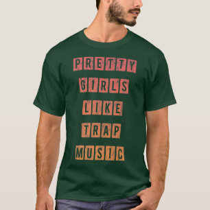 Pretty Girls Like Trap Music - T-Shirt