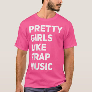 Pretty Girls Likes Trap Music Funny Edm House Rap T-Shirt