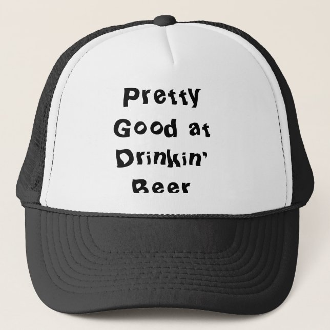 Pretty Good at Drinkin' Beer Trucker Hat (Front)