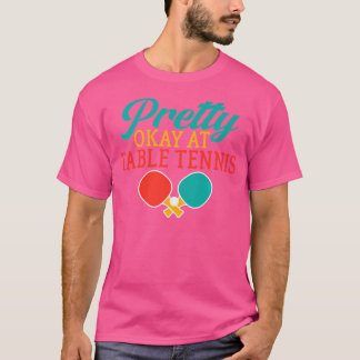 Pretty Okay At Table Tennis T-Shirt