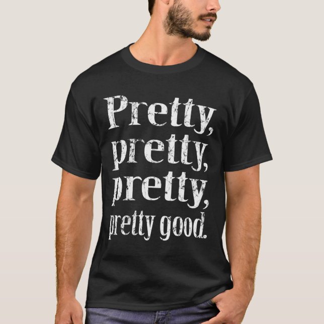 Pretty pretty pretty, pretty good funny t shirt (Front)