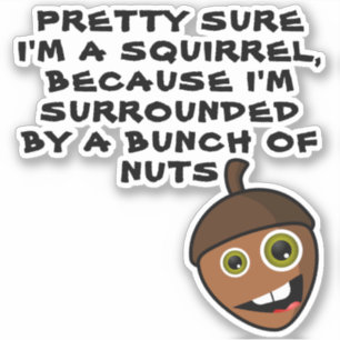 PRETTY SURE I'M A SQUIRREL - nut