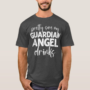 Pretty Sure My Guardian-Angel Drinks Funny Quotes  T-Shirt