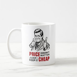 Price doesn’t matter—just keep it cheap coffee mug