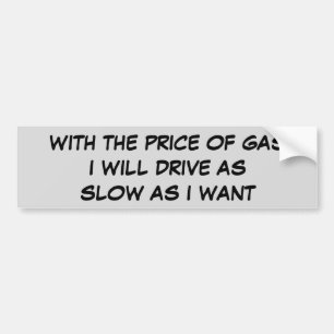 Price of Gas Drive As Slow As I Want Bumper Sticker