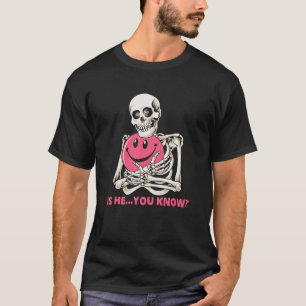 Pride Adult Is He You Know Skeleton Hugging Smile T-Shirt