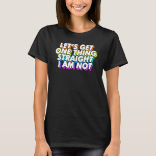 Pride Lgbt Lets Get One Thing Straight I Am Not T-Shirt