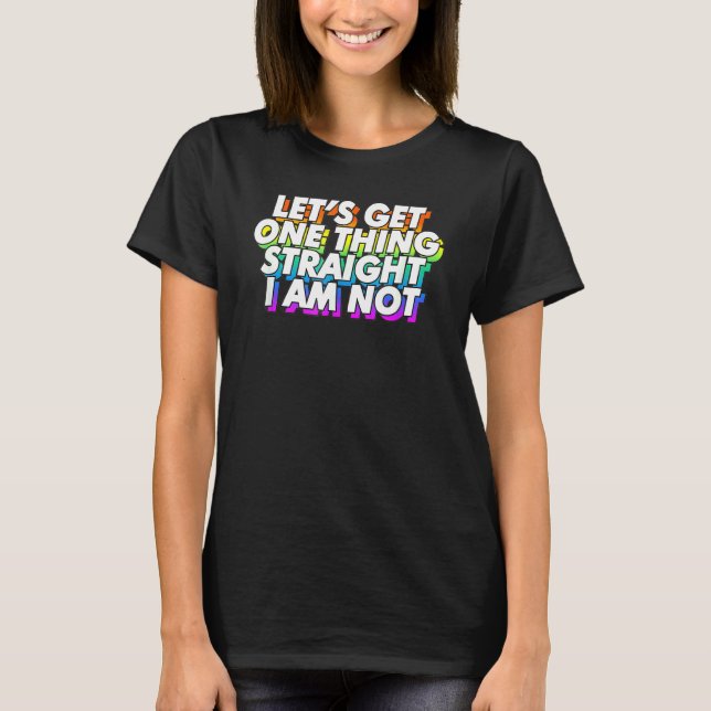 Pride Lgbt Lets Get One Thing Straight I Am Not T-Shirt (Front)