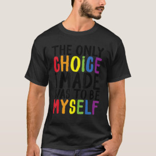 Pride Lgbt Trans The Only Choice I Made Was To Be T-Shirt