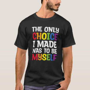 Pride LGBT Trans The Only Choice I Made Was To Be T-Shirt
