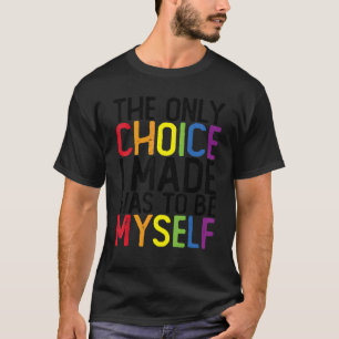 Pride Lgbt Trans The Only Choice I Made Was To Be T-Shirt
