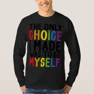 Pride Lgbt Trans The Only Choice I Made Was To Be T-Shirt