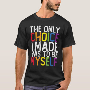 Pride Lgbt Trans The Only Choice I Made Was To Be T-Shirt