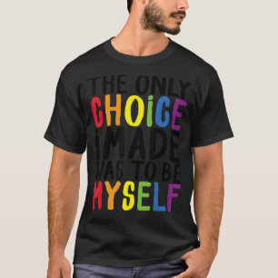 Pride Lgbt Trans The Only Choice I Made Was To Be T-Shirt