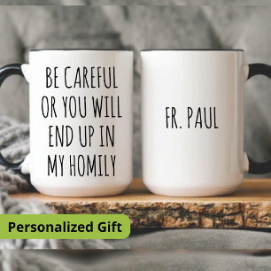 PRIEST, BE CAREFUL OR YOU WILL END UP IN MY HOMILY MUG