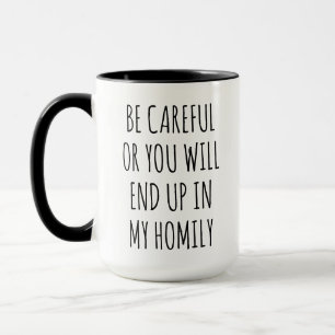 PRIEST, BE CAREFUL OR YOU WILL END UP IN MY HOMILY MUG