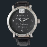 Priest's Personalised Black eWatch Watch<br><div class="desc">Handsome design features a black background with white "priest collar" at top. Customisable text reads, "A priest is a priest forever" and also displays name of priest in clear, white lettering. Makes a perfect gift for a priest anytime, whether newly ordained or ordained for years.</div>