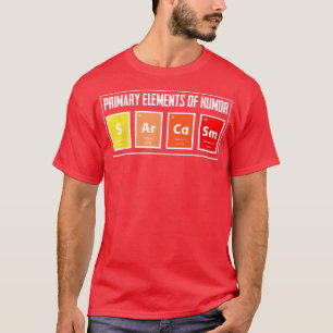 Primary Elements of Humor Sarcasm Funny Science Gi T-Shirt