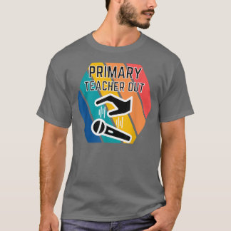 Primary Teacher Out Mic Drop Appreciation End of S T-Shirt