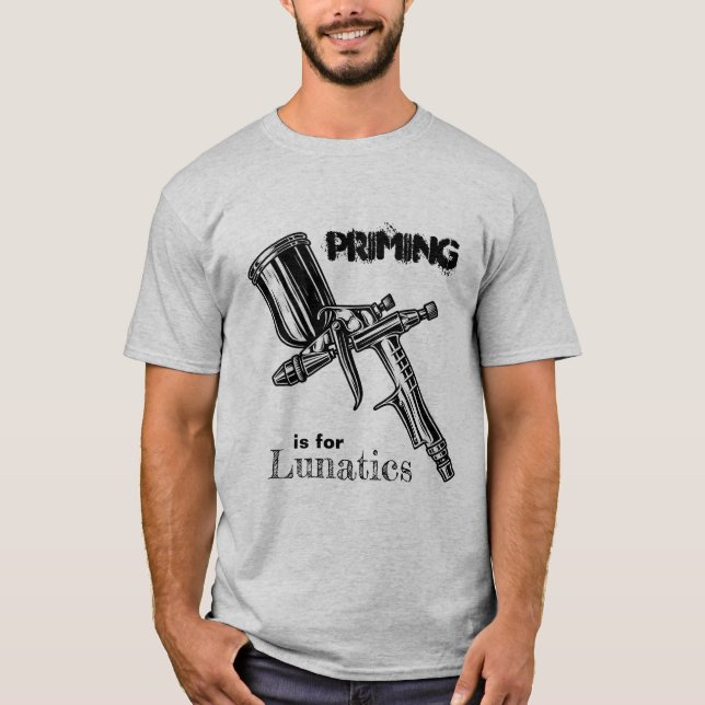Priming is for Lunatics T-Shirt (Front)